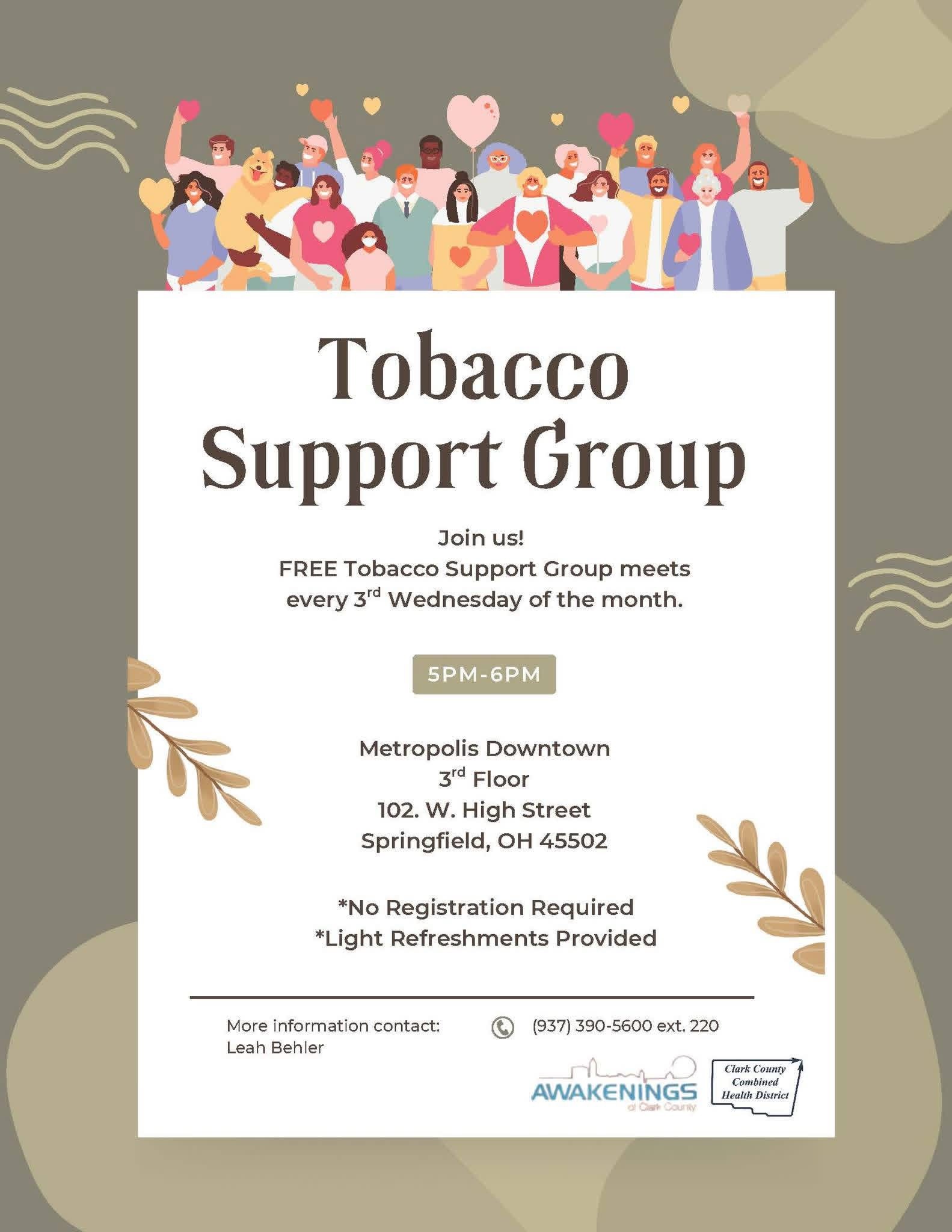 Tobacco Support Group Illustrated flyer for a Tobacco Support Group featuring a diverse group of people holding heart shapes above a white information panel. Text reads: “Tobacco Support Group. Join us! FREE Tobacco Support Group meets every 3rd Wednesday of the month. 5PM–6PM. Metropolis Downtown, 3rd Floor, 102 W. High Street, Springfield, OH 45502. No registration required. Light refreshments provided. For more information contact Leah Behler at (937) 390-5600 ext. 220.” Logos for Awakenings of Clark County and Clark County Combined Health District appear at the bottom.
